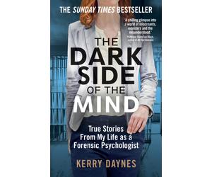 The Dark Side of the Mind : True Stories from My Life as a Forensic Psychologist