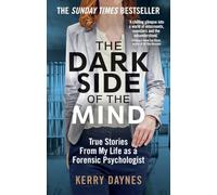 The Dark Side of the Mind: True Stories from My Life as a Forensic Psychologist (Kerry Daynes’ True Stories of Forensic Psychology)