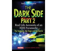 The Dark Side Part 2: Real Life Accounts of an NHS Paramedic The Traumatic, the Tragic and the Tearful