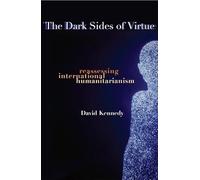 The Dark Sides of Virtue - Reassessing International Humanitarianism