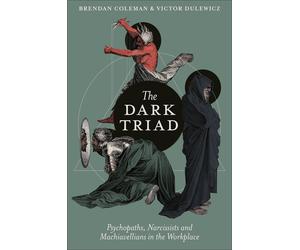 The Dark Triad - Psychopaths, Narcissists and Machiavellians in the Workplace
