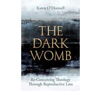 The Dark Womb: Re-Conceiving Theology through Reproductive Loss