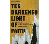The Darkened Light of Faith: Race, Democracy, and Freedom in African American Political Thought