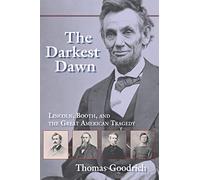 The Darkest Dawn: Lincoln, Booth, and the Great American Tragedy
