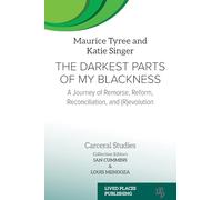 The Darkest Parts of My Blackness: A Journey of Remorse, Reform, Reconciliation, and (R)evolution (Carceral Studies)