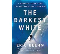 The Darkest White : A Mountain Legend and the Avalanche That Took Him