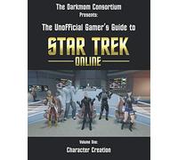 The DarkMom Consortium Presents: The Unofficial Gamer's Guide to Star Trek Online: Volume One: Character Creation