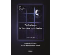 The Darkness Is Where the Light Begins: And That Light Was Me