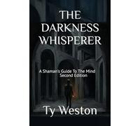 THE DARKNESS WHISPERER: A Shaman's Guide To The Mind