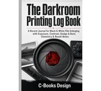 The Darkroom Printing Log Book: A Record Journal for Black & White Film Enlarging with Exposure, Contrast, Dodge & Burn, Chemistry & Result Notes I 7 x 10 inch