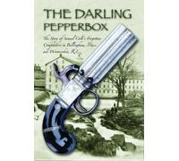 The Darling Pepperbox: The Story of Samuel Colt's Forgotten Competitors in Bellingham, Mass. and Woonsocket, R.I. by Stuart C. Mowbray (2003-12-02)