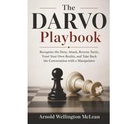 The DARVO Playbook: Recognize the Deny, Attack, Reverse Tactic, Trust Your Own Reality, and Take Back the Conversation with a Manipulator: 1 (The DARVO Survival Guides)