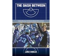 The Dash Between: Finding Meaning in the Moments Between Birth and Death