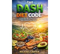 The DASH Diet Code: Lower Your Blood Pressure & Take Control of Your Health