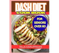 The DASH Diet Cookbook for Seniors Over 60: Simple, Low-Sodium Heart-Healthy Recipes & Meal Plans Created by Seniors, for Seniors