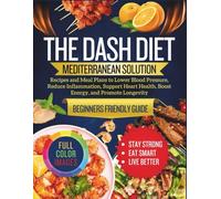The Dash Diet Mediterranean Solution: Recipes and Meal Plans to Lower Blood Pressure, Reduce Inflammation, Support Heart Health, Boost Energy, and Promote Longevity