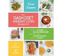 The DASH Diet Weight Loss Blueprint: How to Lower Your Blood Pressure Naturally While Losing Inches off Your Waist