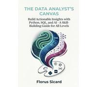 The Data Analyst's Canvas: Build Actionable Insights with Python, SQL, and AI - A Skill-Building Guide for All Levels