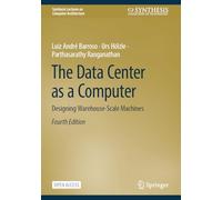 The Data Center as a Computer: Designing Warehouse-Scale Machines (Synthesis Lectures on Computer Architecture)