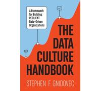 The Data Culture Handbook: A Framework For Building Resilient Data-Driven Organizations