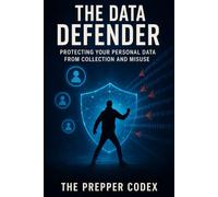 The Data Defender: Complete Guide to Protecting Your Personal Information, Understanding Privacy Laws, and Securing Your Digital Life