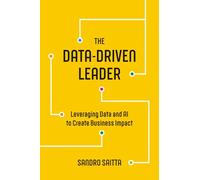 The Data-Driven Leader: Leveraging Data and AI to Create Business Impact