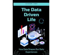 The Data-Driven Life: How Data Shapes Our Daily Experiences
