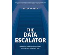 The Data Escalator: Make more money for your business with the data you already have