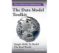 The Data Model Toolkit: Simple Skills To Model The Real World: 2 (Data Architecture Fundamentals)