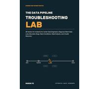 The Data Pipeline Troubleshooting Lab: 25 Hands-On Incidents for Junior Data Engineers: Diagnose Silent Data Loss, Boundary Bugs, Race Conditions, Stale Outputs, and Unsafe Recovery
