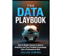 THE DATA PLAYBOOK: How to Build a Career in Sports Analytics and Turn Football Knowledge Into a Professional Skill in the Age of AI (The Data & Sports Intelligence Series)