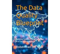The Data Quality Blueprint: Building Trustworthy Information in a Connected World