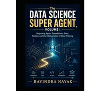 The Data Science Super Agent, Volume I Beginning Again: Foundations, Data, Python, and the Mathematics of Clear Thinking (The Data Science Super Agent ... from Foundations to Real-World AI Impact)