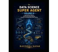 The DATA SCIENCE SUPER AGENT, VOLUME III: Learning from Patterns: Machine Learning, Prediction, Evaluation, and Responsible Model Thinking (The Data ... from Foundations to Real-World AI Impact)
