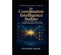 The Data Science Super Agent - Volume XIII: The Coordination Intelligence Builder (The Data Science Super Agent Series : A First-Principles Journey from Foundations to Real-World AI Impact)