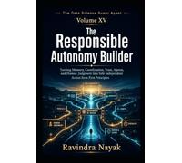 The Data Science Super Agent - Volume XV: The Responsible Autonomy Builder: 15 (The Data Science Super Agent Series : A First-Principles Journey from Foundations to Real-World AI Impact)