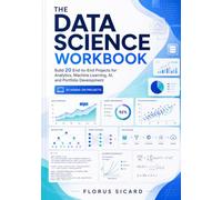 The Data Science Workbook: Build 20 End-to-End Projects for Analytics, Machine Learning, AI, and Portfolio Development