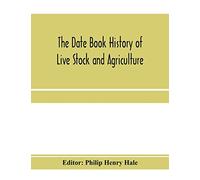 The date book history of live stock and agriculture; a simple record of historical events and victories of peaceful industries. Published in connection with the National farmer and stock grower