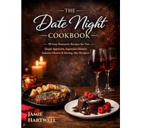 The Date Night Cookbook: 50 Easy Romantic Recipes for Two: Simple Appetizers, Impressive Dinners, Seductive Desserts & Morning-After Breakfasts
