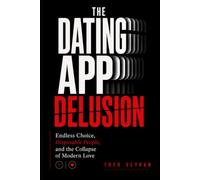 The Dating App Delusion: Endless Choice, Disposable People, and the Collapse of Modern Love