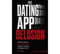 The Dating App Delusion: Endless Choice, Disposable People, and the Collapse of Modern Love