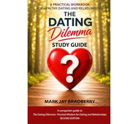 The Dating Dilemma Study Guide: A Practical Workbook for Healthy Dating and Relationships