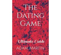 The Dating Game: Ultimate Guide (The Relationship Playbook Series)