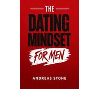 The Dating Mindset for Men: Meet Attractive Women, Build Real Confidence, and Master First Dates: 1 (The Relationship Mindset Series)