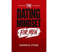 The Dating Mindset for Men: Meet Attractive Women, Build Real Confidence, and Master First Dates