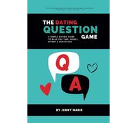 The Dating Question Game: A Simple Dating Guide to Save You Time, Money, Effort & Heartache