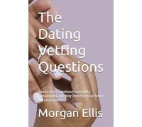 The Dating Vetting Questions: How to Assess Emotional Availability, Compatibility, and Long-Term Potential Before You Get Attached