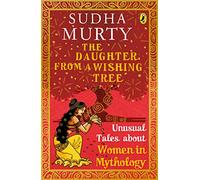 The Daughter from a Wishing Tree: Unusual Tales about Women in Mythology (Unusual Tales from Indian Mythology)