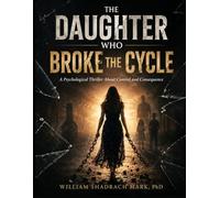 THE DAUGHTER WHO BROKE THE CYCLE: A Psychological Thriller About Control and Consequence (Thriller,Suspense,and Mystery Novel)