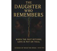 The Daughter Who Remembers: When the Past Returns, Love Is Put on Trial (Echoes of What We Were)